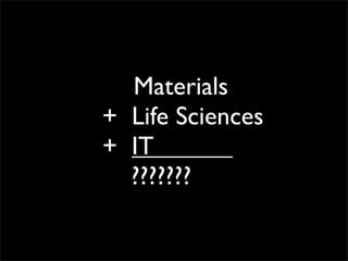 Materials
+ Life Sciences
+ IT
???????
 