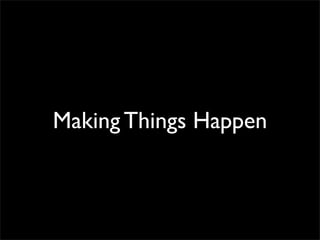 Making Things Happen
 
