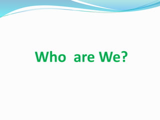 Who are We?
 