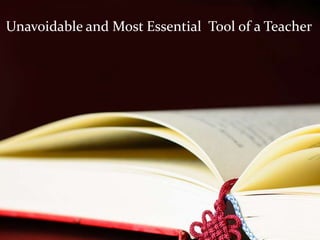 Unavoidable and Most Essential Tool of a Teacher
 