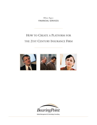 White Paper:
           FINANCIAL SERVICES




HOW TO CREATE A PLATFORM FOR
THE   21ST CENTURY INSURANCE FIRM
 