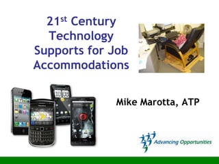 21st Century
  Technology
Supports for Job
Accommodations

             Mike Marotta, ATP
 