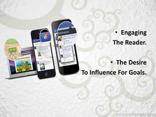 • Engaging
           The Reader.

          • The Desire
To Influence For Goals.
 