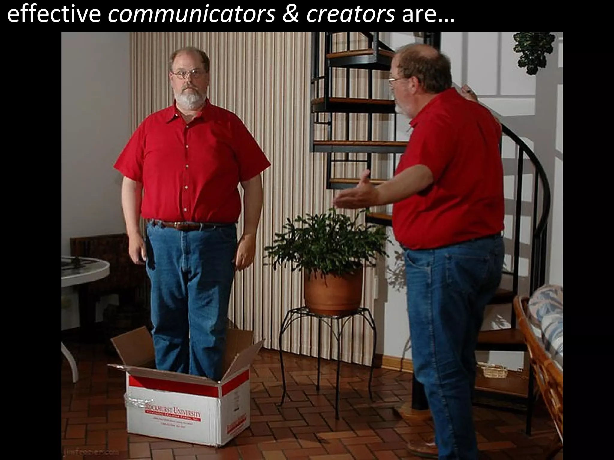 effective communicators & creators are…http://www.flickr.com/photos/practicalowl/1331640797/able to communicate acrossculture, time & distance