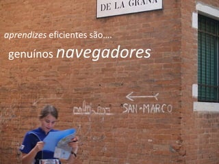 genuínos  navegadores aprendizes  eficientes são…. 