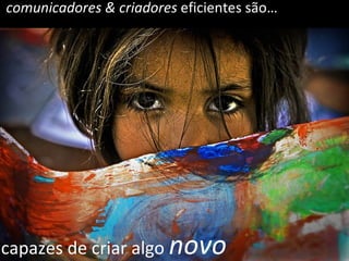 capazes de criar algo  novo comunicadores & criadores  eficientes são… 