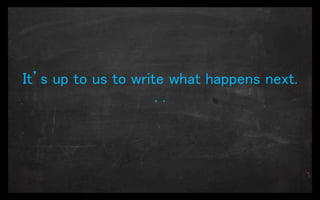 It’s up to us to write what happens next.
. .
 
