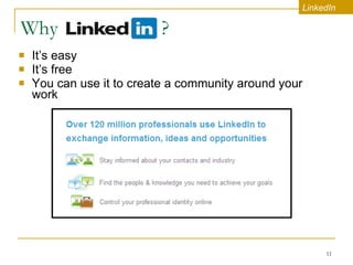 Why  ? It’s easy  It’s free You can use it to create a community around your work  LinkedIn 