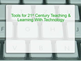 Tools for 21 st  Century Teaching & Learning With Technology 