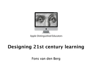 Designing 21st century learning

         Fons van den Berg
 