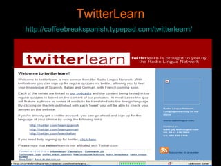 TwitterLearn http://coffeebreakspanish.typepad.com/twitterlearn/   