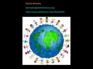 Karen Brooks [email_address] http://www.delicious.com/dembe01   