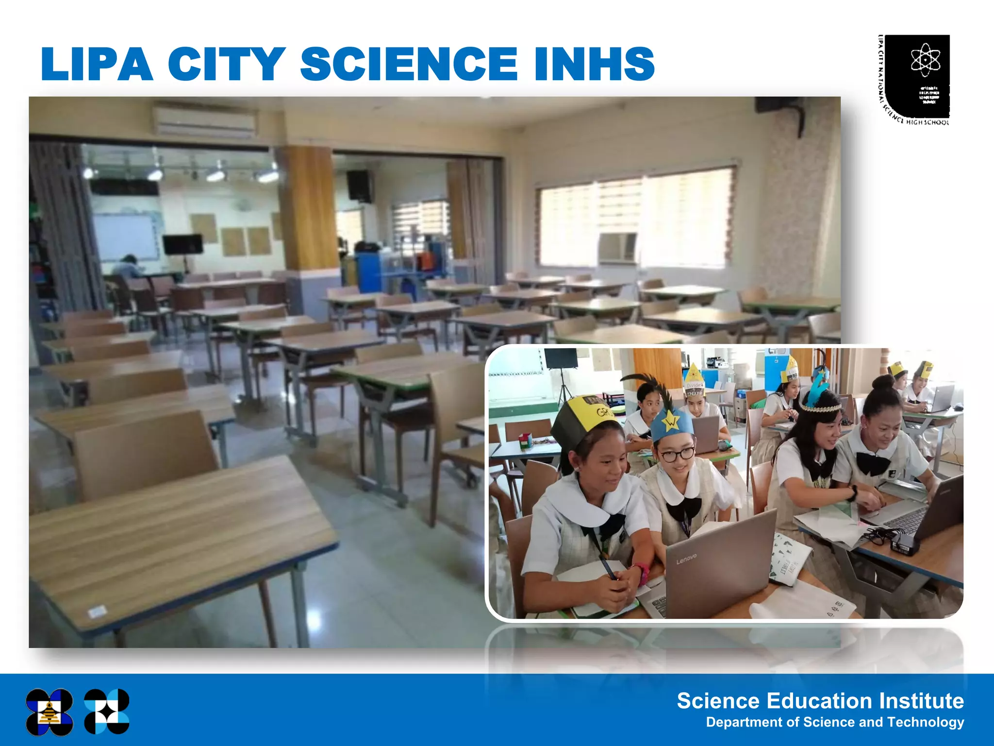 Science Education Institute
Department of Science and Technology
LIPA CITY SCIENCE INHS
 