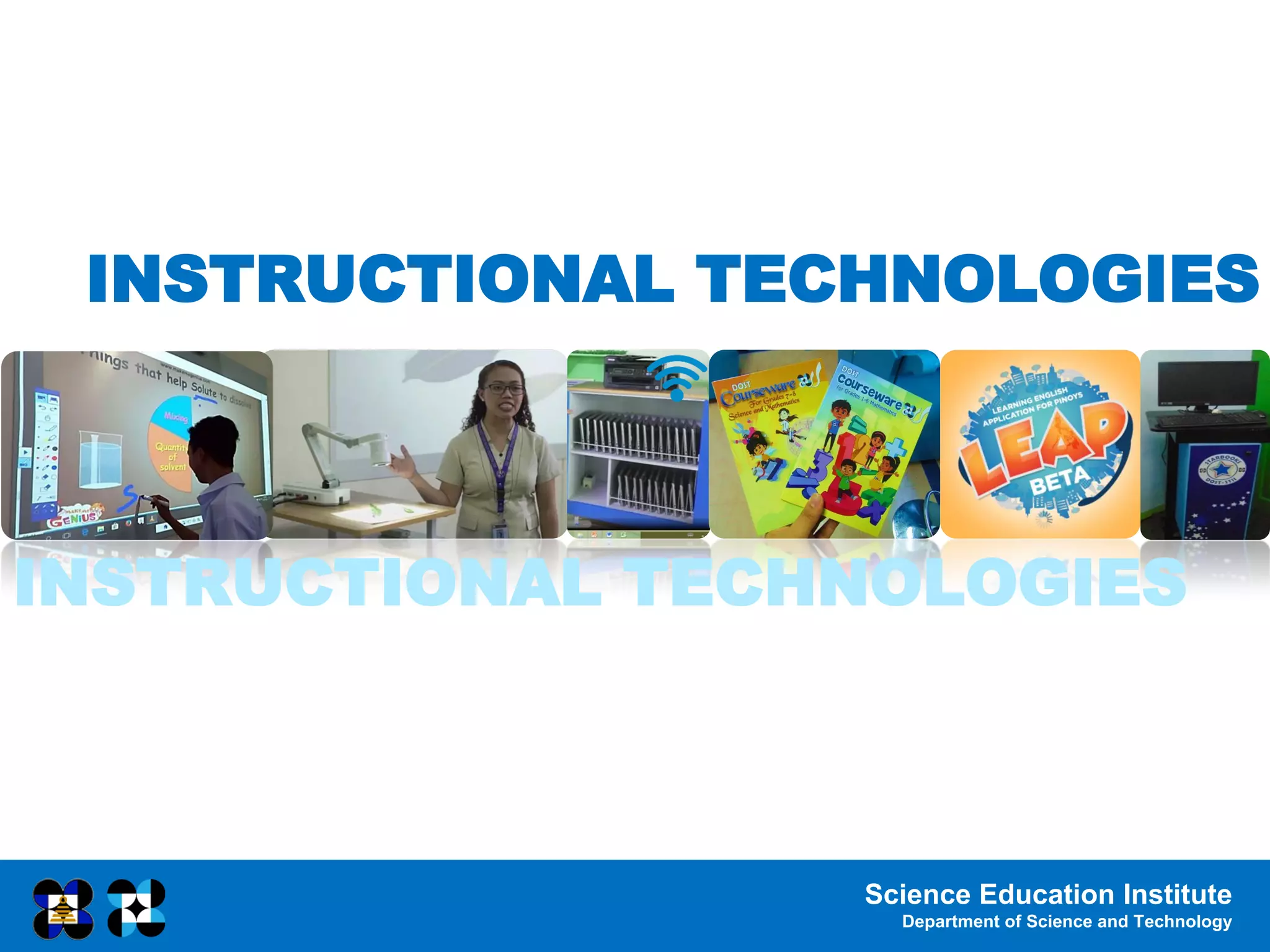 Science Education Institute
Department of Science and Technology
INSTRUCTIONAL TECHNOLOGIES
INSTRUCTIONAL TECHNOLOGIES
 