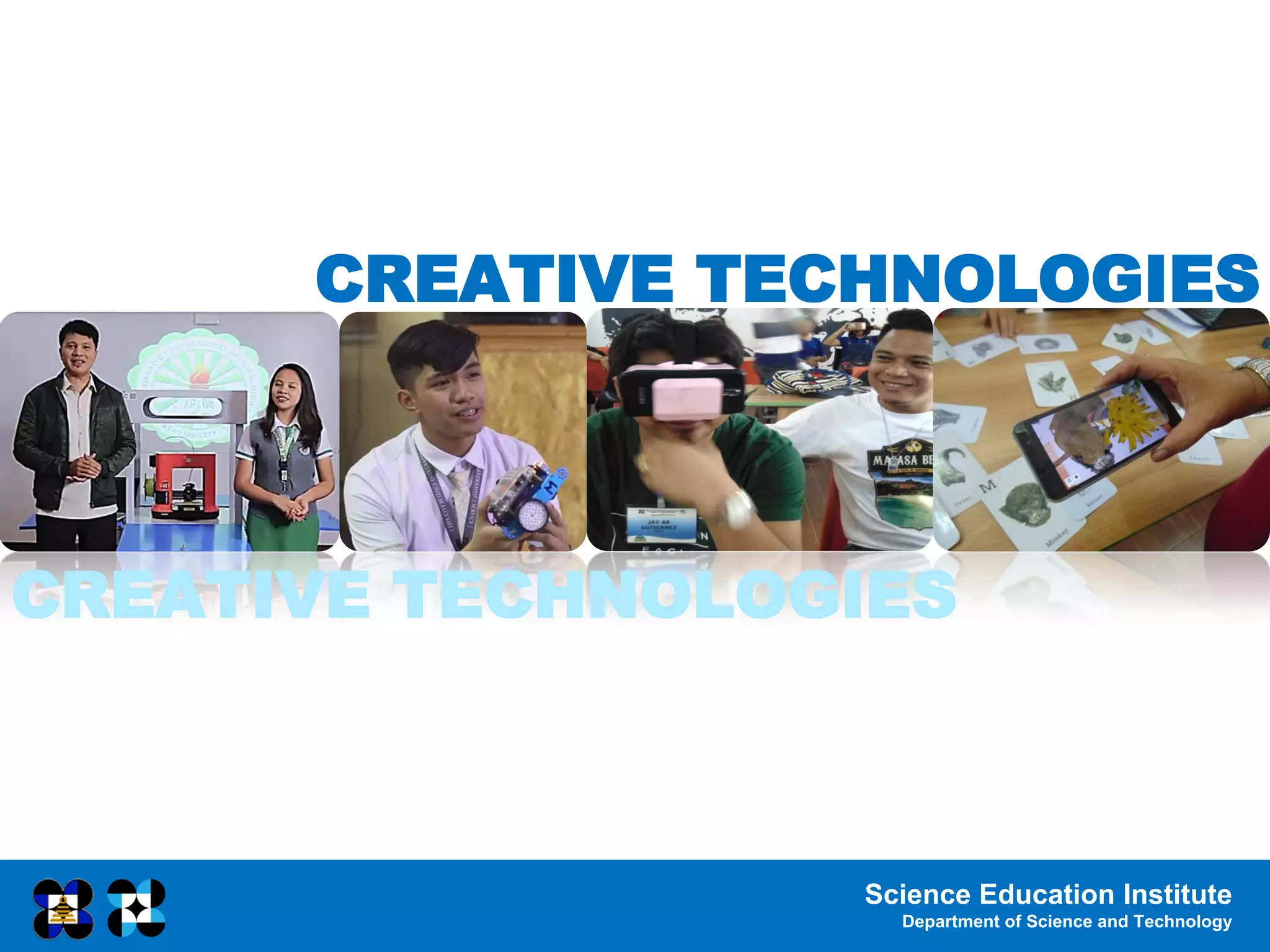 Science Education Institute
Department of Science and Technology
CREATIVE TECHNOLOGIES
CREATIVE TECHNOLOGIES
 