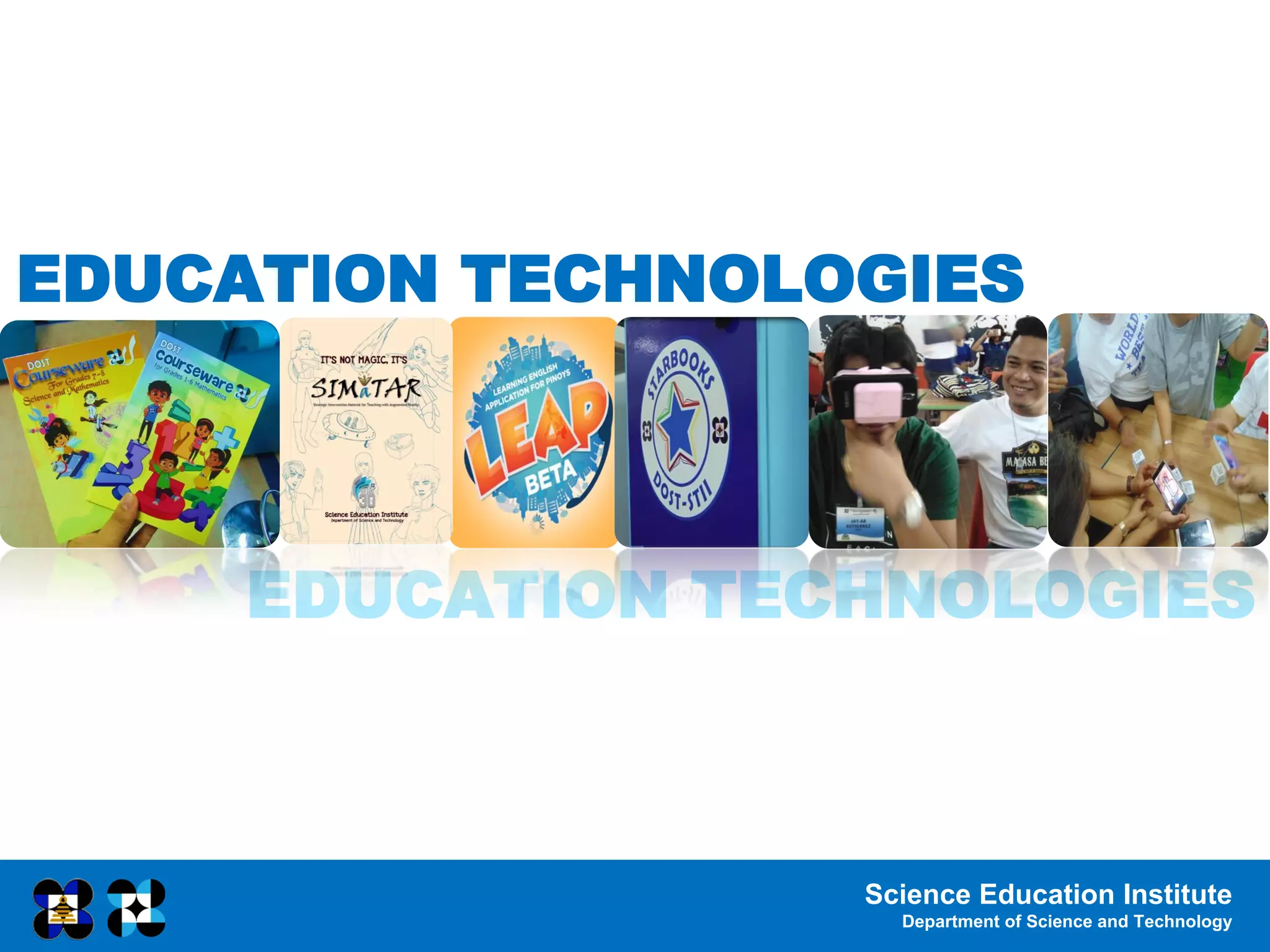 Science Education Institute
Department of Science and Technology
EDUCATION TECHNOLOGIES
EDUCATION TECHNOLOGIES
 