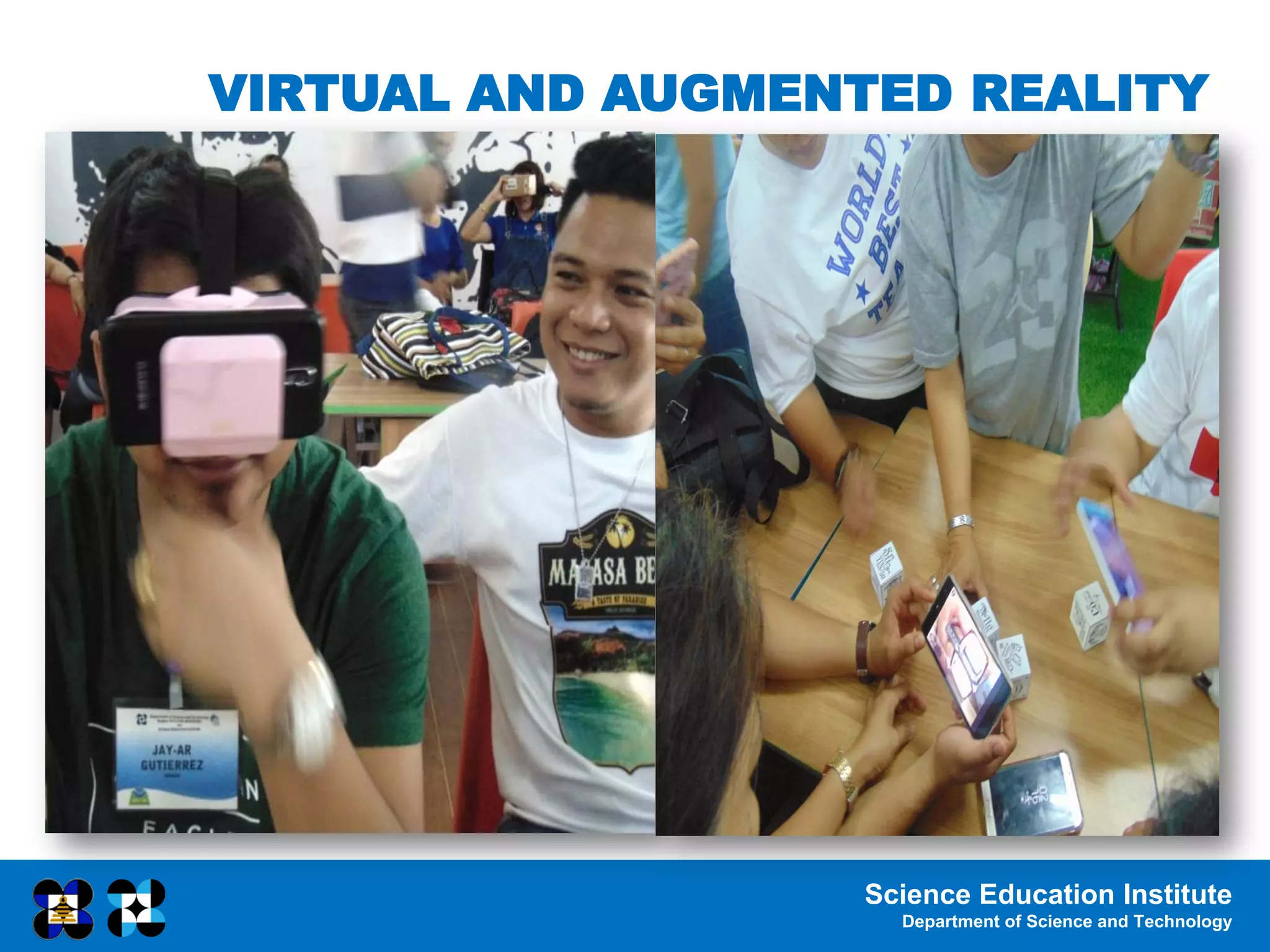 Science Education Institute
Department of Science and Technology
VIRTUAL AND AUGMENTED REALITY
 