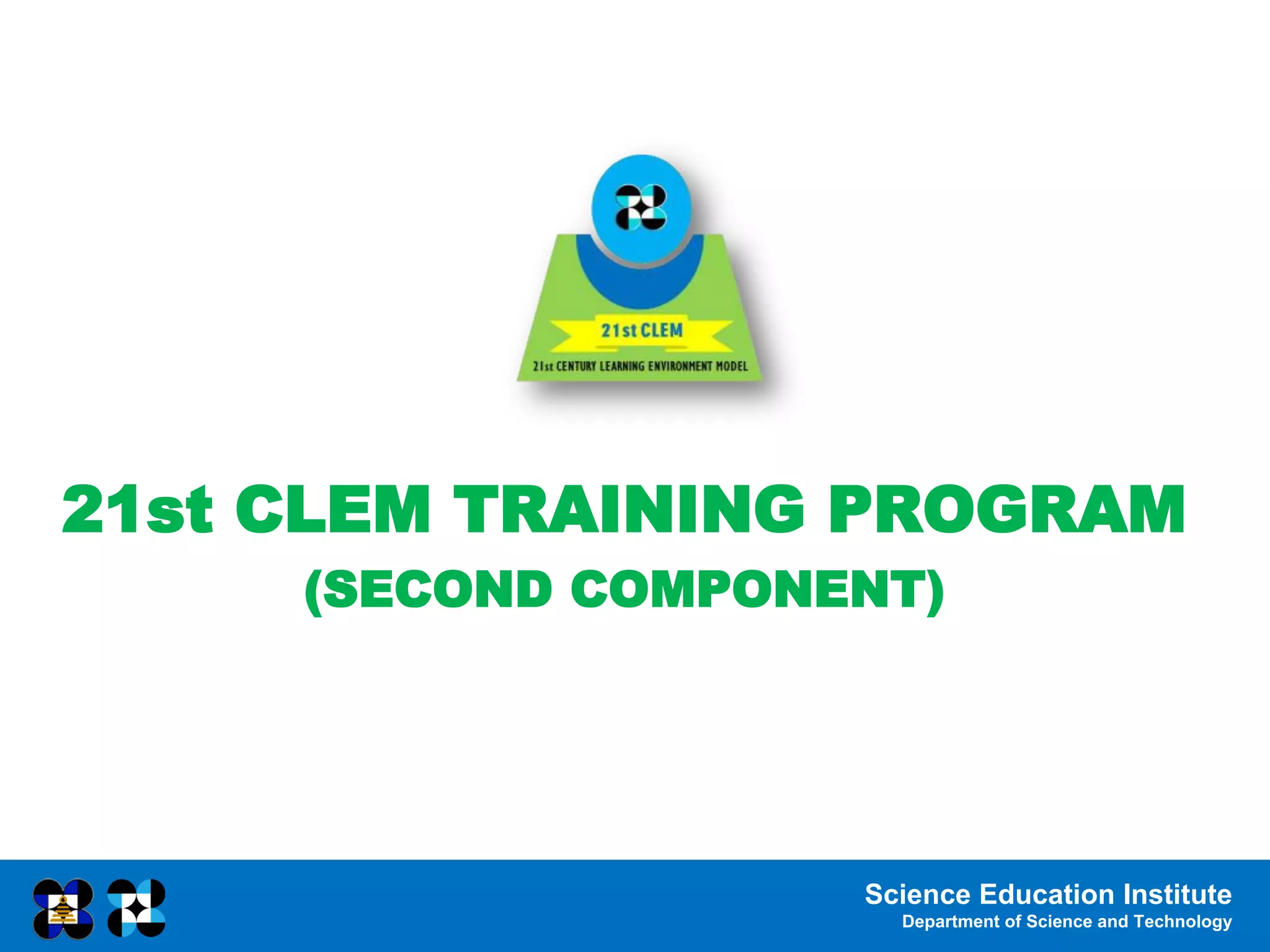 Science Education Institute
Department of Science and Technology
21st CLEM TRAINING PROGRAM
(SECOND COMPONENT)
 