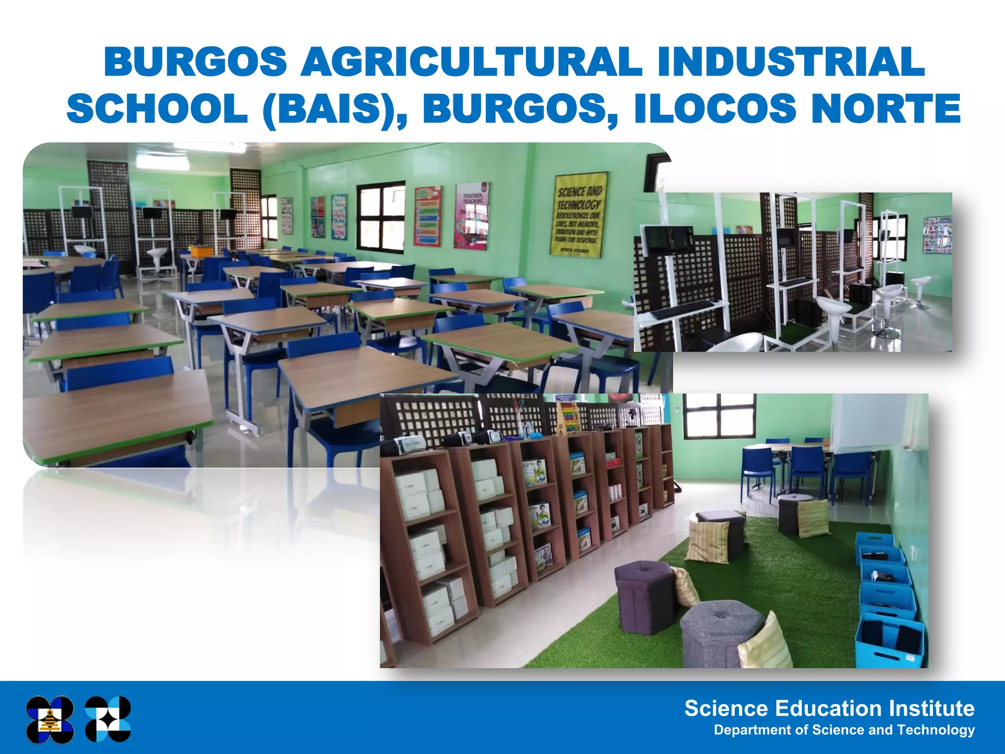 Science Education Institute
Department of Science and Technology
BURGOS AGRICULTURAL INDUSTRIAL
SCHOOL (BAIS), BURGOS, ILOCOS NORTE
 