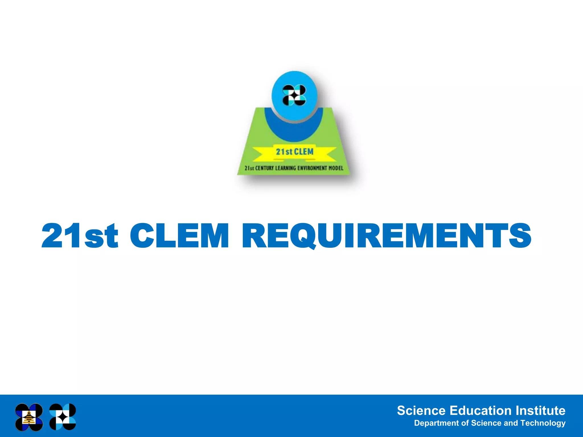 Science Education Institute
Department of Science and Technology
21st CLEM REQUIREMENTS
 