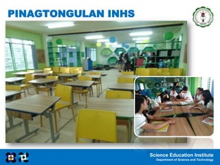 Science Education Institute
Department of Science and Technology
PINAGTONGULAN INHS
 