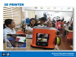 Science Education Institute
Department of Science and Technology
3D PRINTER
 
