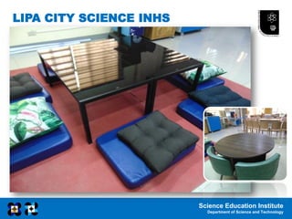 Science Education Institute
Department of Science and Technology
LIPA CITY SCIENCE INHS
 