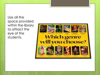 Use all the
space provided
within the library
to attract the
eye of the
students.

 
