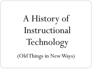 A History of Instructional Technology (Old Things in New Ways) 