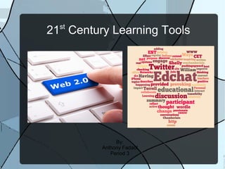 st
21 Century Learning Tools




              By:
         Anthony Fadaol
            Period 3
 
