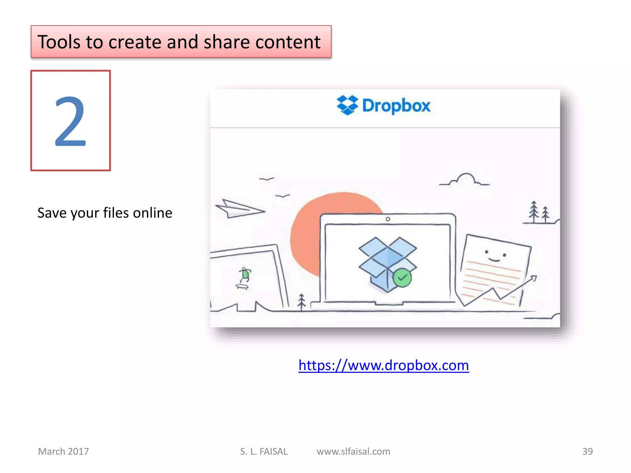 March 2017 S. L. FAISAL www.slfaisal.com 39
Tools to create and share content
2
https://www.dropbox.com
Save your files online
 