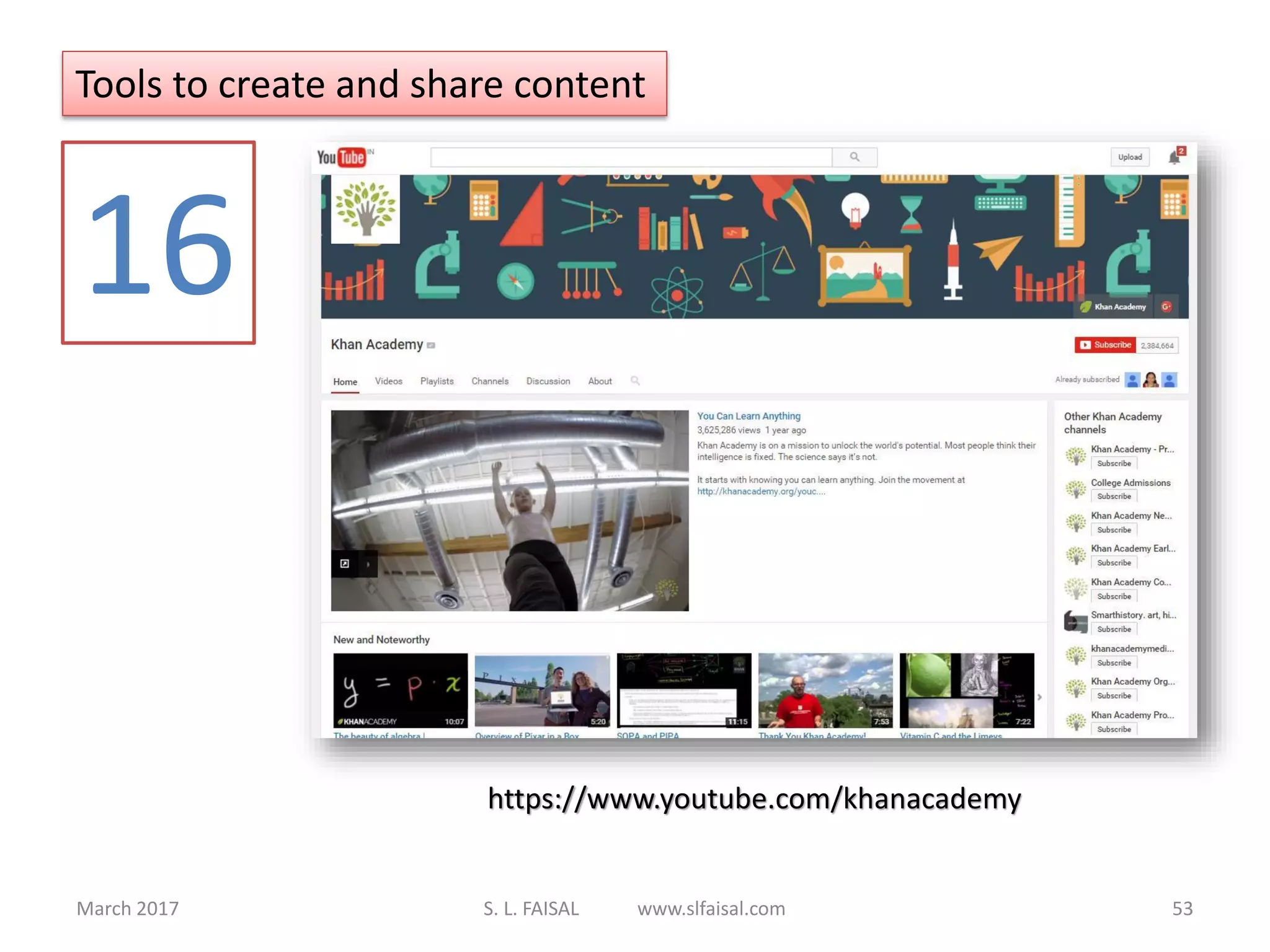 March 2017 S. L. FAISAL www.slfaisal.com 53
Tools to create and share content
16
https://www.youtube.com/khanacademy
 