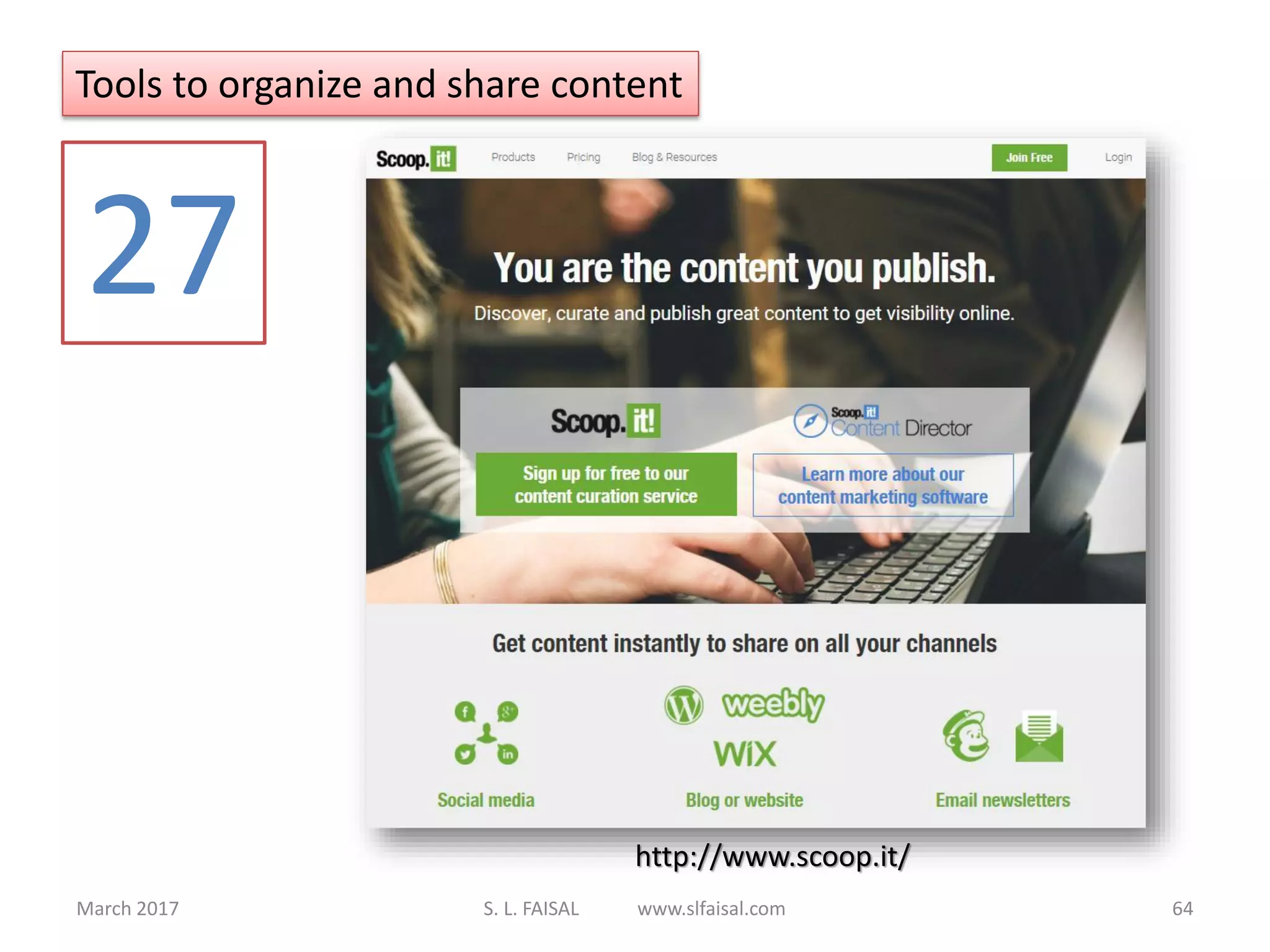 March 2017 S. L. FAISAL www.slfaisal.com 64
Tools to organize and share content
27
http://www.scoop.it/
 