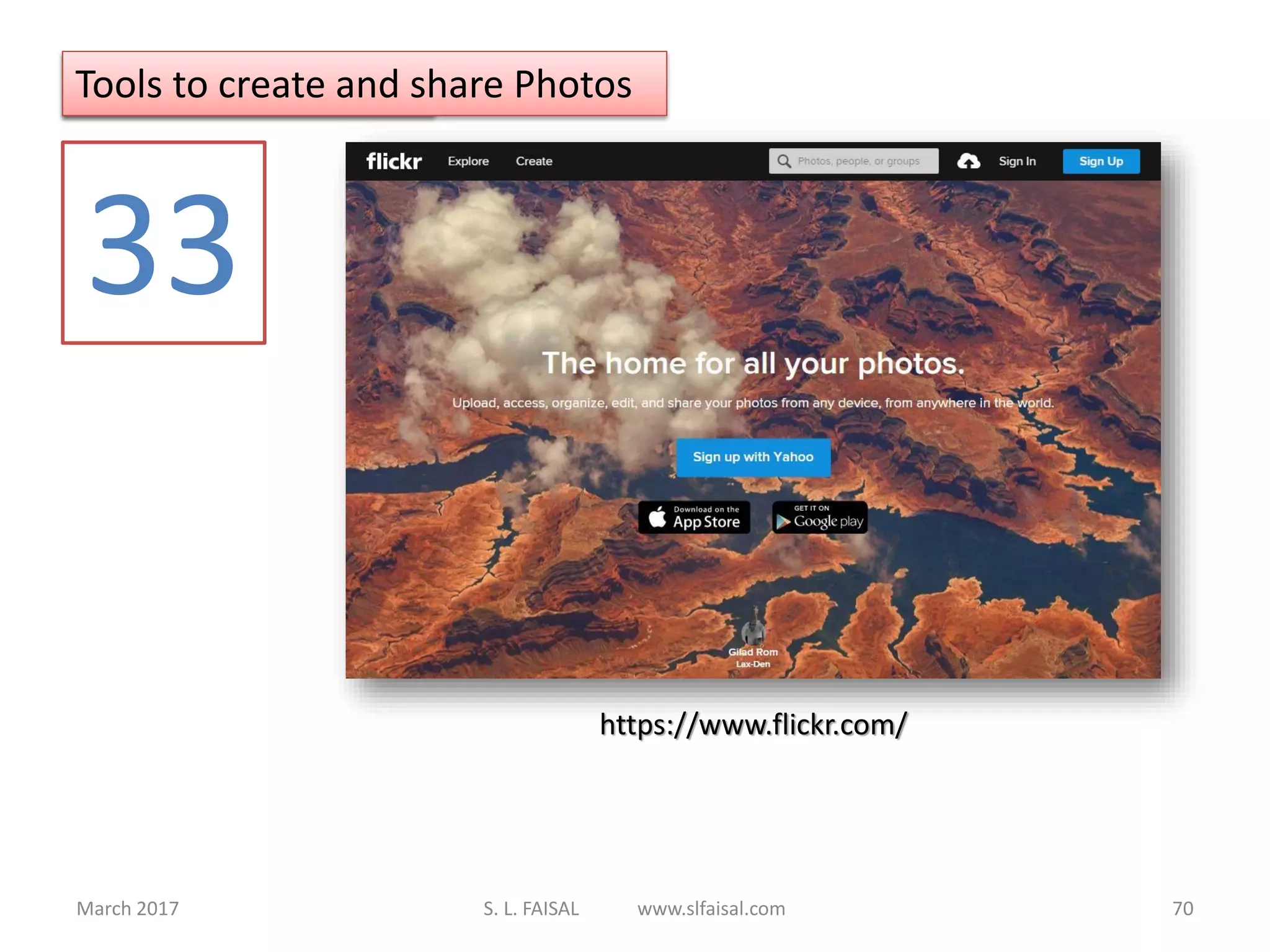 March 2017 S. L. FAISAL www.slfaisal.com 70
Tools to Organize
33
https://www.flickr.com/
Tools to create and share Photos
 