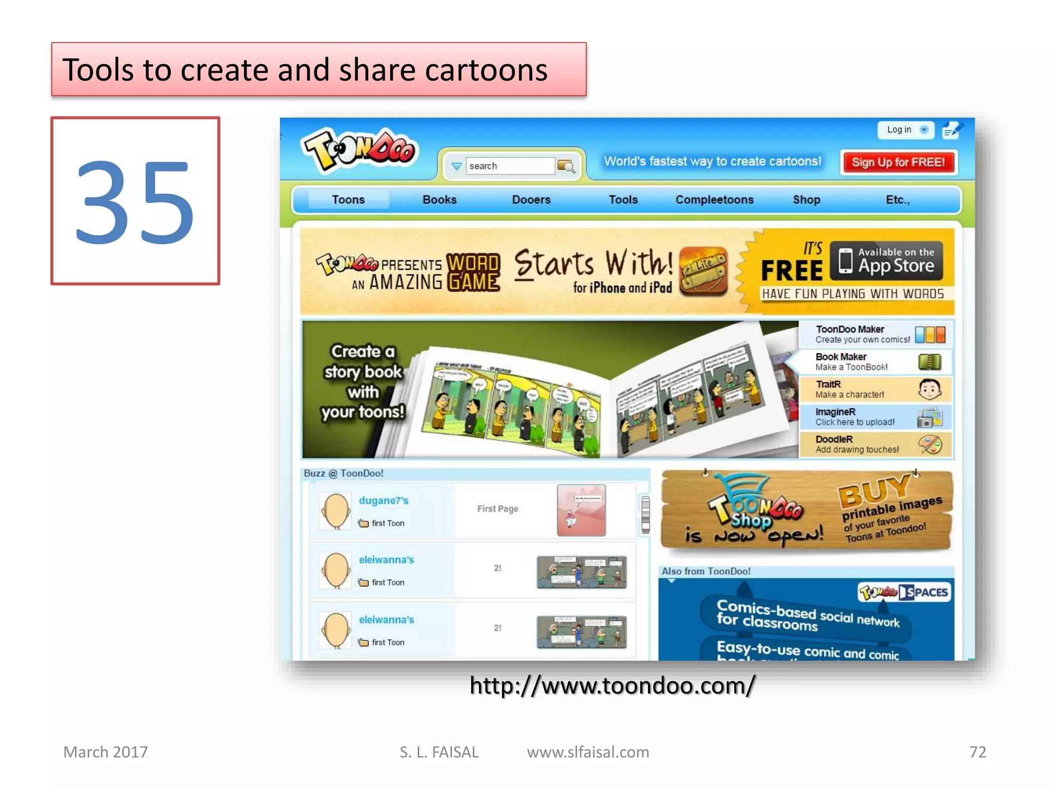 March 2017 S. L. FAISAL www.slfaisal.com 72
Tools to create and share cartoons
35
http://www.toondoo.com/
 