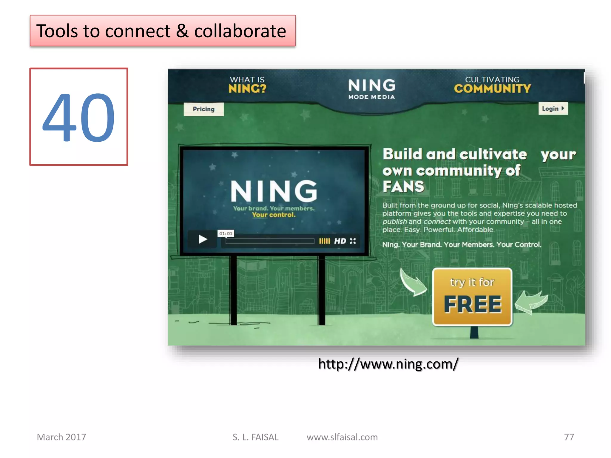 March 2017 S. L. FAISAL www.slfaisal.com 77
40
http://www.ning.com/
Tools to connect & collaborate
 