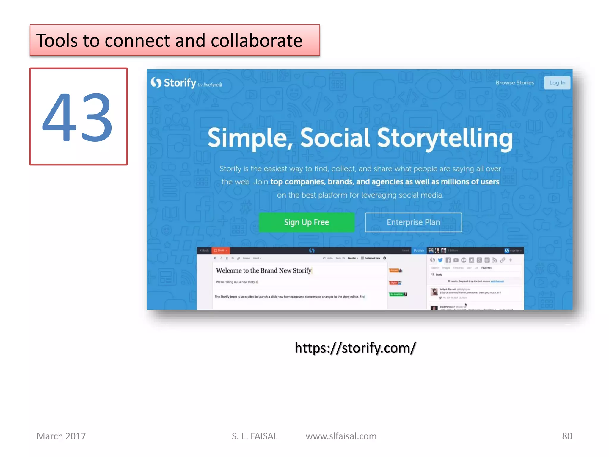March 2017 S. L. FAISAL www.slfaisal.com 80
Tools to connect and collaborate
43
https://storify.com/
 