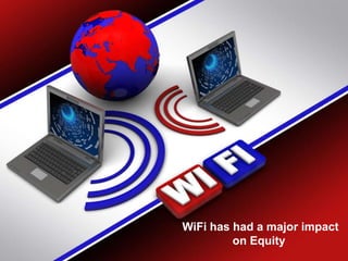 WiFi has had a major impact
on Equity
 