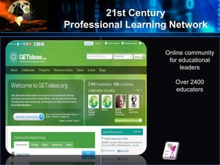 Where
do
we
start?
Online community
for educational
leaders
Over 2400
educators
21st Century
Professional Learning Network
•
 
