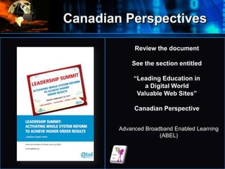 Canadian Perspectives
• Review the document
See the section entitled
“Leading Education in
a Digital World
Valuable Web Sites”
Canadian Perspective
Advanced Broadband Enabled Learning
(ABEL)
 