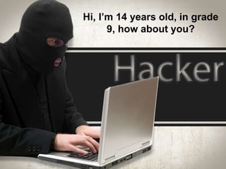 Hi, I’m 14 years old, in grade
9, how about you?
 