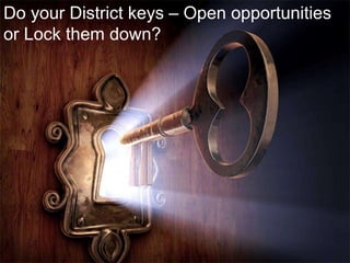 Do your District keys – Open opportunities
or Lock them down?
 