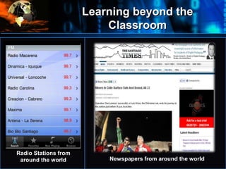 Learning beyond the
Classroom
•
Radio Stations from
around the world Newspapers from around the world
 