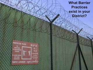 Your Turn
What Barrier
Practices
exist in your
District?
 