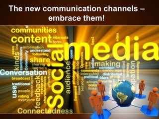 The new communication channels –
embrace them!
 