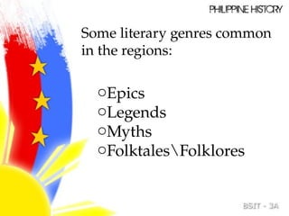 Some literary genres common
in the regions:
oEpics
oLegends
oMyths
oFolktalesFolklores
 