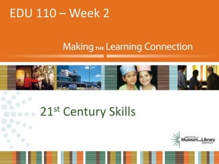21st Century Skills
21st Century Skills
EDU 110 – Week 2
 