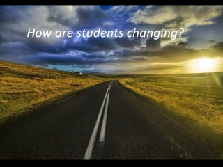 How are students changing? 
