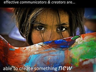 able to create something  new effective  communicators & creators  are… 