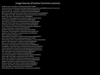 Image Sources (Creative Commons License): Dangling Colors: http://flickr.com/photos/yanivg/52124840/ Honey, courtesy Scott McLeod: http://www.dangerouslyirrelevant.org/2009/02/a-taste-of-honey.html Girl with computer: : http://flickr.com/photos/kamaji/1434567124/ Lights and the City: http://flickr.com/photos/diankarl/2970686837/ Blue Sky Over Monday Morning: http://flickr.com/photos/guitrento/2564986045/ NY at Night: NY at night: http://flickr.com/photos/stuckincustoms/497814516/ Swing: http://flickr.com/photos/mcmorr/1294684803/ Bumper Cars: http://www.flickr.com/photos/cwalker71/2637125074/ Sunset playing: http://flickr.com/photos/nattu/895220635/ Puzzle piece: http://flickr.com/photos/blackbutterfly/3082335820/ Baby with iPhone: http://flickr.com/photos/paulm/1584418819/ Connected: http://flickr.com/photos/crash-candy/2347430057/ Touch Sensitive: http://flickr.com/photos/pranavsingh/1196494552/ Camera: http://flickr.com/photos/ssh/12638218/ Blindfold: http://flickr.com/photos/foxtongue/2657434642/ Finger point: http://www.flickr.com/photos/shutter/105497713/ Question mark: http://flickr.com/photos/oberazzi/318946369/ ISB21: http://isb21.wikispaces.com Steering Wheel: http://flickr.com/photos/paulvaarkamp/865876994/ Statue: http://www.flickr.com/photos/usagent/261743402/ Orienteering in Venice: http://www.flickr.com/photos/_cristina/2252226613/ Big eyes: http://www.flickr.com/photos/borghetti/43058749/ Birds on wire: http://flickr.com/photos/suckamc/5388273/ Painted girl: http://www.flickr.com/photos/beija-flor/867886652/ Hieroglyphics: http://www.flickr.com/photos/practicalowl/1331640797/ Think outside the box: http://flickr.com/photos/jimfrazier/525695141/ NASA: http://flickr.com/photos/pingnews/491430005/in/photostream/  Ants: http://www.flickr.com/photos/wwarby/1584818205/ Fish: http://flickr.com/photos/brujamavi/2824076847/ Sunset: http://www.flickr.com/photos/midnight-digital/2352150031/ We eat light: http://flickr.com/photos/b-tal/117037943/ Rubik's cube: http://flickr.com/photos/nataliejohnson/237529176/ Open road: http://flickr.com/photos/stuckincustoms/2049233526/  Gadgets: http://flickr.com/photos/slipstreamjc/748716731/ Mountain Climber: http://flickr.com/photos/ilker/2493908947/ Audience: http://flickr.com/photos/thomashawk/174586756/ Web: http://flickr.com/photos/ecstaticist/322023870/ Graffiti Body Outlines: http://www.flickr.com/photos/zen/3978223/ 